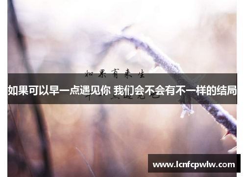 如果可以早一点遇见你 我们会不会有不一样的结局